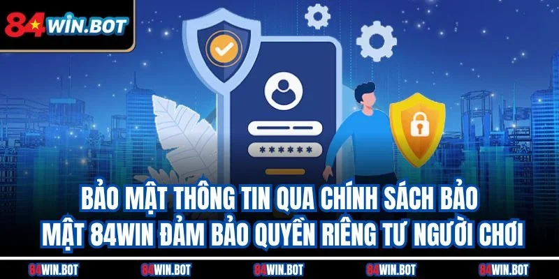 Bảo mật thông tin qua chính sách bảo mật 84win đảm bảo quyền riêng tư người chơi