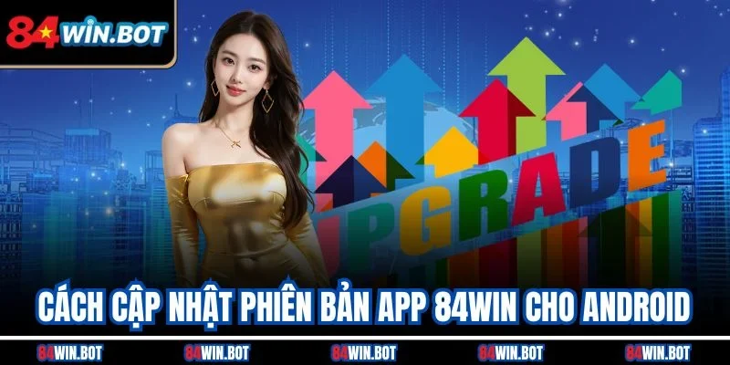 Cách cập nhật phiên bản app 84win cho Android