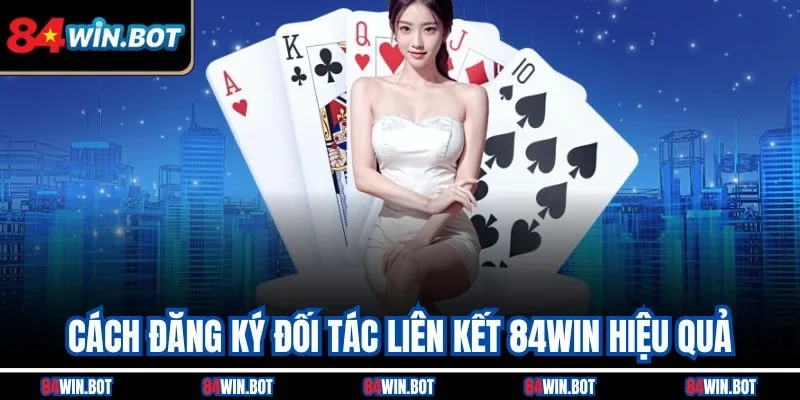 Cách đăng ký đối tác liên kết 84win hiệu quả