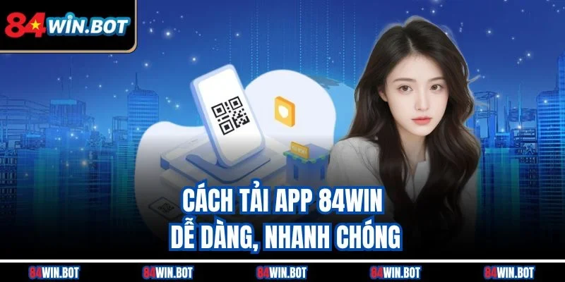 Cách tải app 84win dễ dàng, nhanh chóng