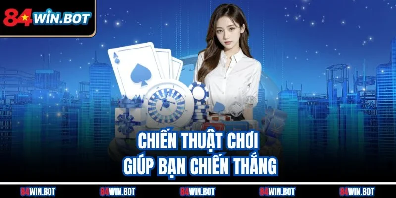 Chiến thuật chơi giúp bạn chiến thắng liền tay