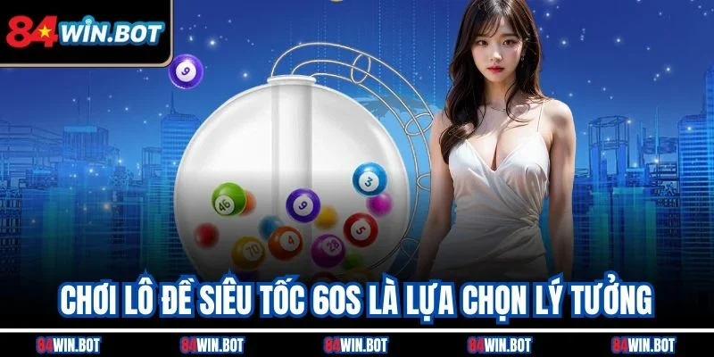 Chơi lô đề siêu tốc 60s là lựa chọn lý tưởng