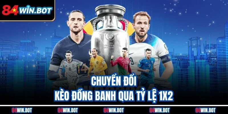 Chuyển đổi kèo đồng banh qua tỷ lệ 1x2