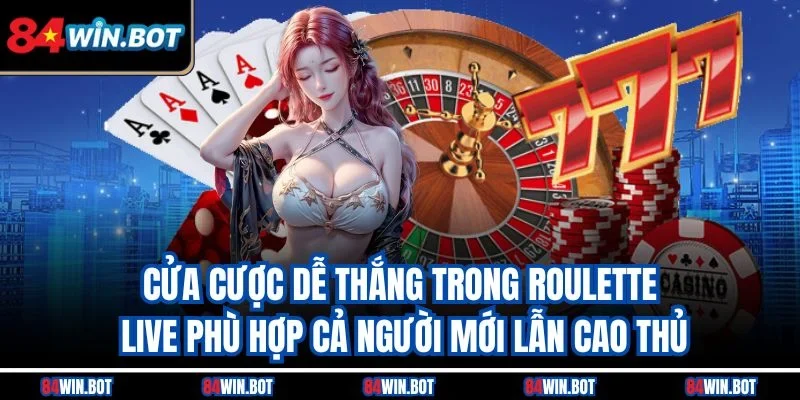 Cửa cược dễ thắng trong Roulette live phù hợp cả người mới lẫn cao thủ