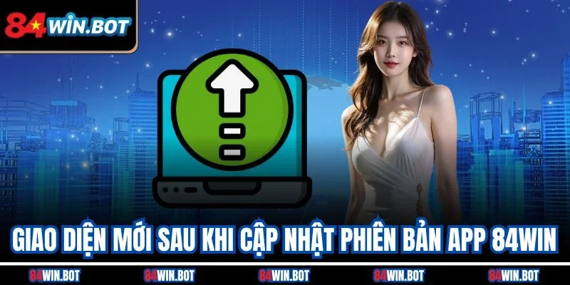 Giao diện mới sau khi cập nhật phiên bản app 84win