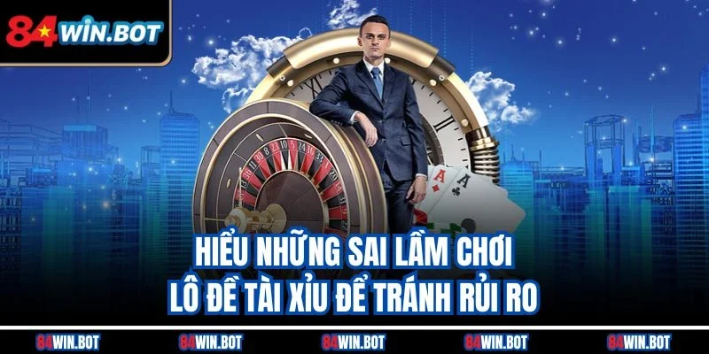 Hiểu những sai lầm chơi lô đề tài xỉu để tránh rủi ro