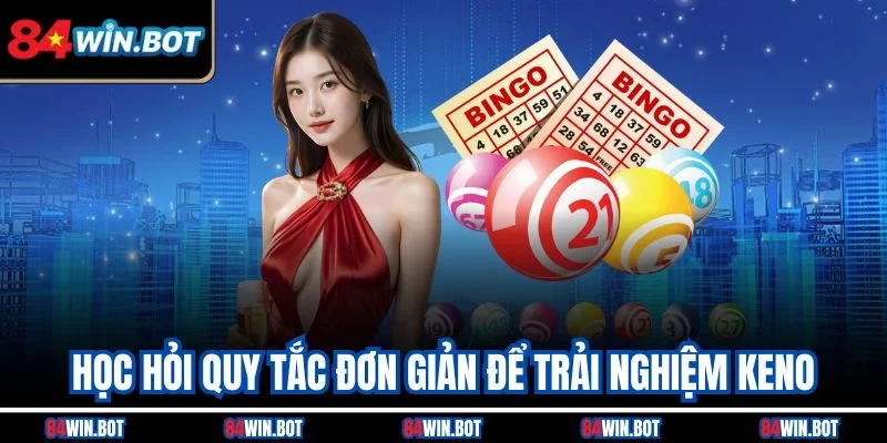 Học hỏi quy tắc đơn giản để trải nghiệm Keno