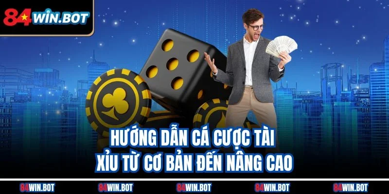 Hướng dẫn cá cược tài xỉu từ cơ bản đến nâng cao