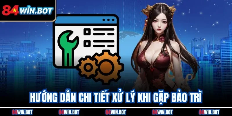 Hướng dẫn chi tiết xử lý khi gặp bảo trì