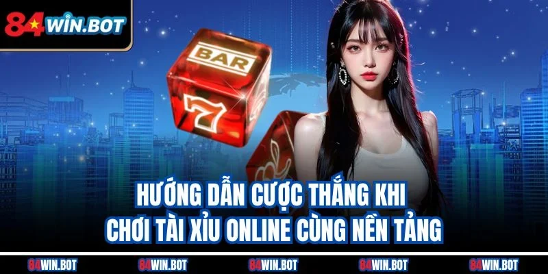 Hướng dẫn cược thắng khi chơi tài xỉu online cùng nền tảng