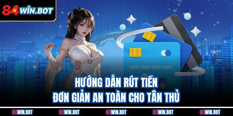 Hướng dẫn rút tiền đơn giản an toàn cho tân thủ