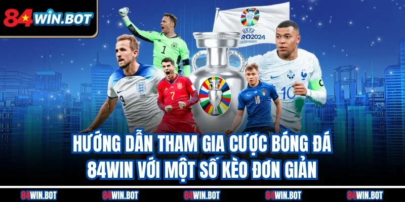 Hướng dẫn tham gia cược bóng đá 84win với một số kèo đơn giản