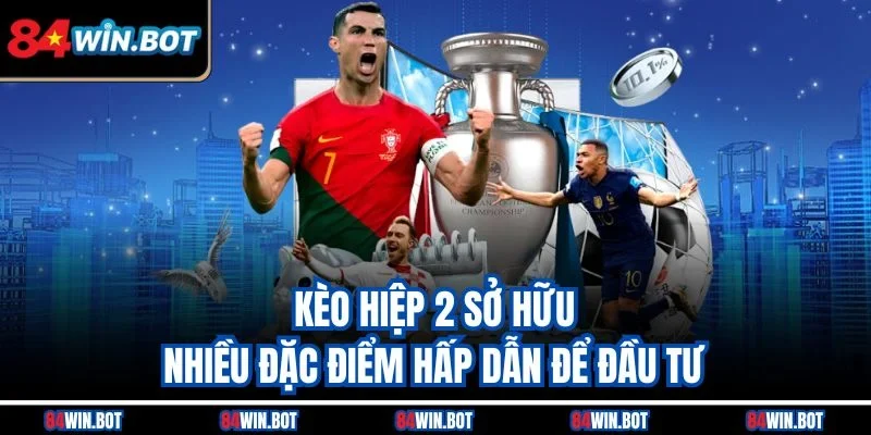 Kèo hiệp 2 sở hữu nhiều đặc điểm hấp dẫn để đầu tư