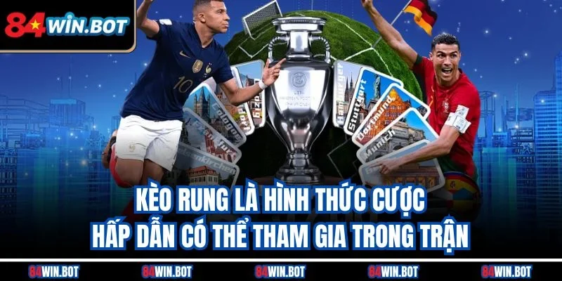 Kèo rung là hình thức cược hấp dẫn có thể tham gia trong trận
