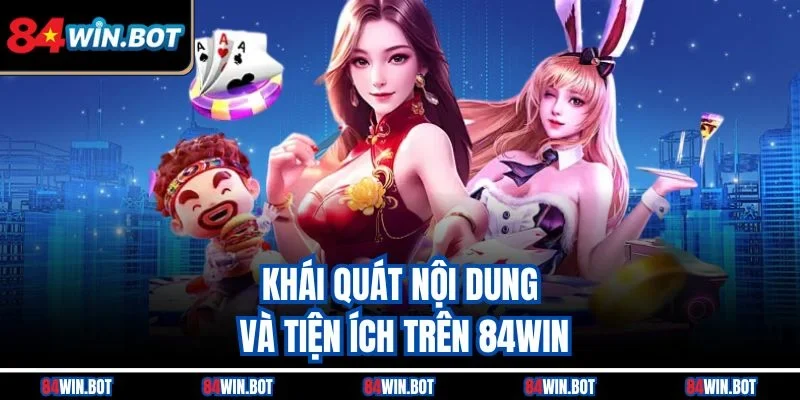 Khái quát nội dung và tiện ích trên 84WIN