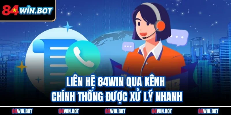 Liên hệ 84win qua kênh chính thống được xử lý nhanh