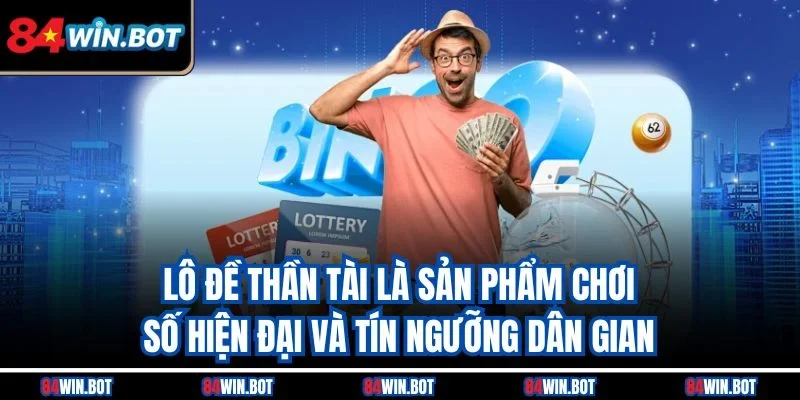 Lô đề thần tài là sản phẩm chơi số hiện đại và tín ngưỡng dân gian