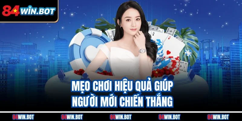 Mẹo chơi hiệu quả giúp người mới chiến thắng