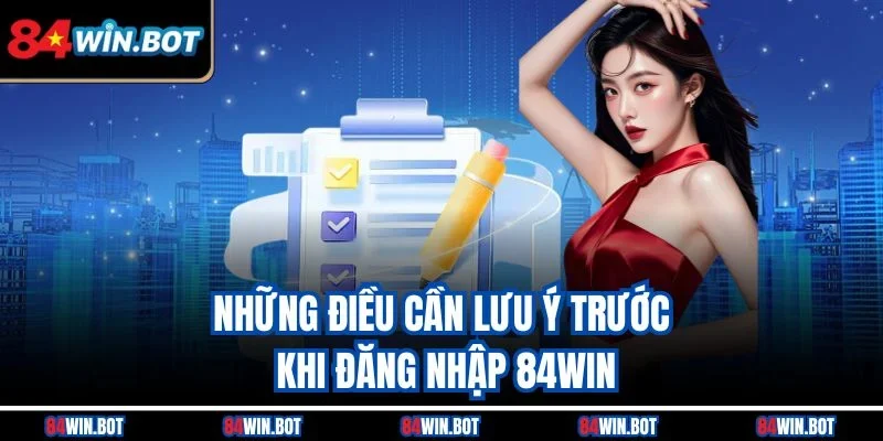 Những điều cần lưu ý trước khi đăng nhập 84win