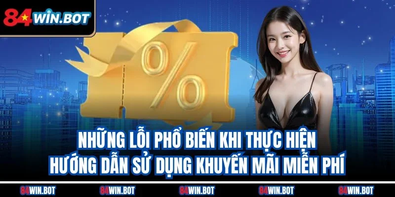 Những lỗi phổ biến khi thực hiện hướng dẫn sử dụng khuyến mãi miễn phí