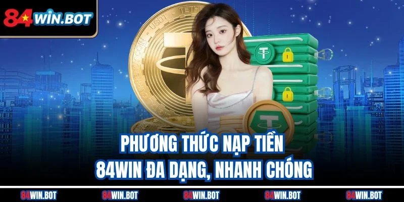 Phương thức nạp tiền 84win đa dạng, nhanh chóng