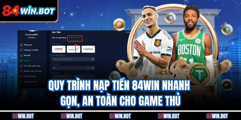 Quy trình nạp tiền 84win nhanh gọn, an toàn cho game thủ