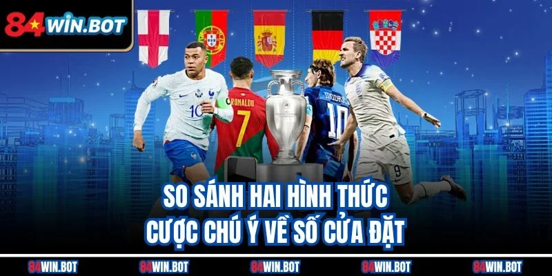 So sánh hai hình thức cược chú ý về số cửa đặt