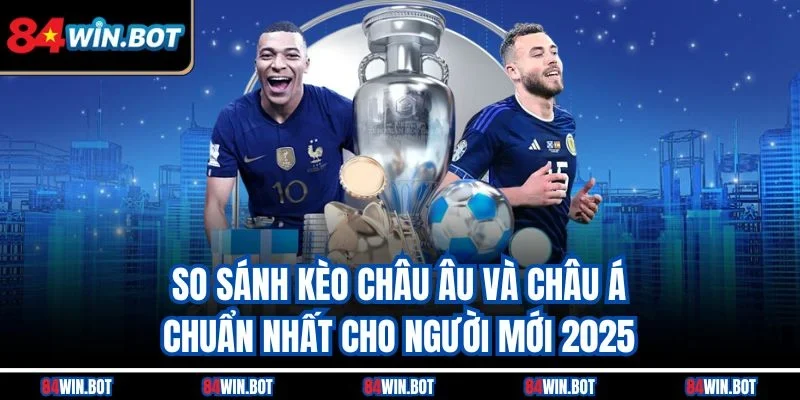 So sánh kèo Châu Âu và Châu Á