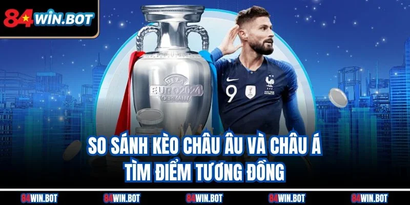 So sánh kèo Châu Âu và Châu Á - Tìm điểm tương đồng