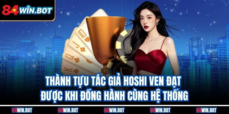 Thành tựu Tác giả Hoshi Ven đạt được khi đồng hành cùng hệ thống