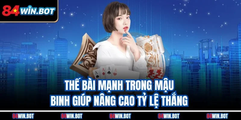Thế bài mạnh trong Mậu Binh giúp nâng cao tỷ lệ thắng