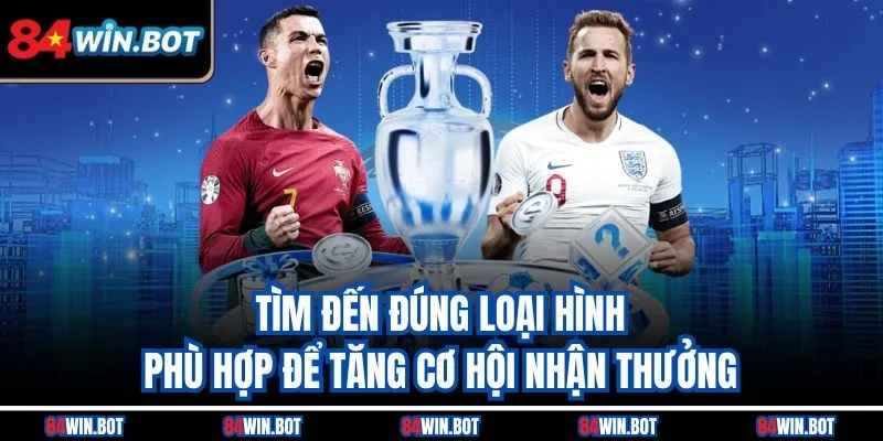 Tìm đến đúng loại hình phù hợp để tăng cơ hội nhận thưởng