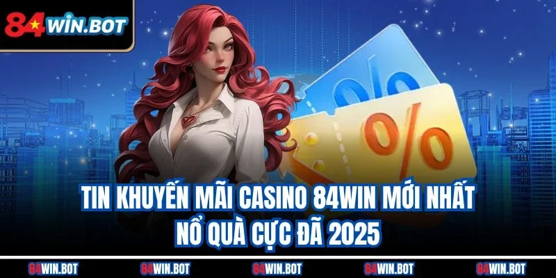 Tin khuyến mãi casino 84win