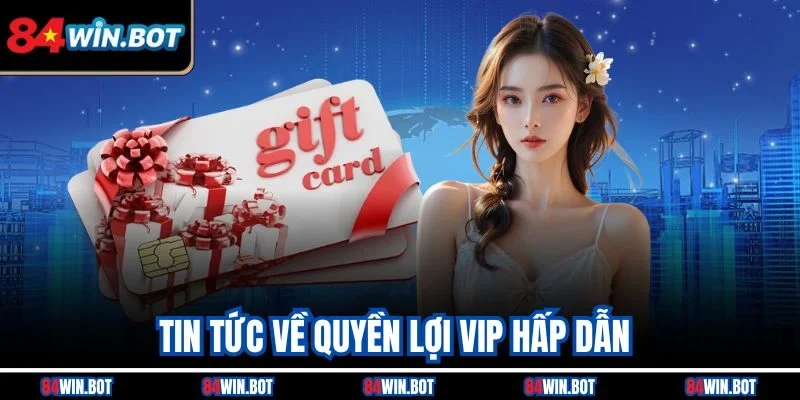 Tin tức về quyền lợi VIP hấp dẫn