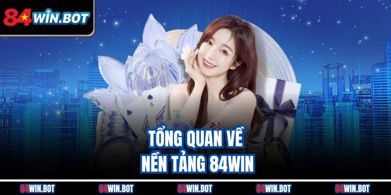 Tổng quan về nền tảng 84win
