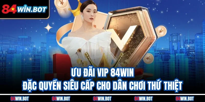 Ưu đãi VIP 84win