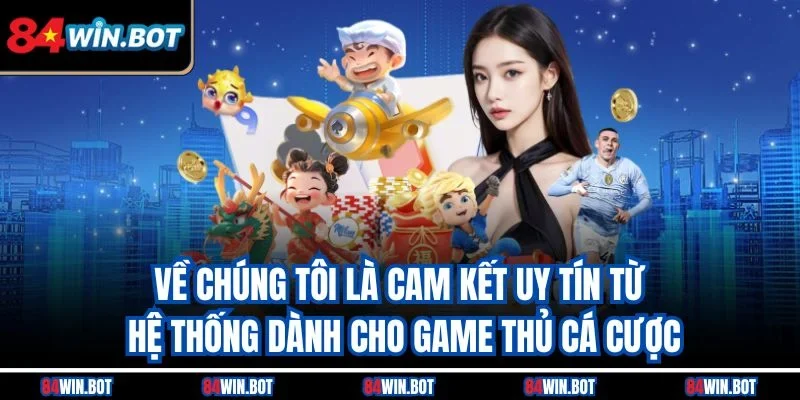 Về chúng tôi là cam kết uy tín từ hệ thống dành cho game thủ cá cược