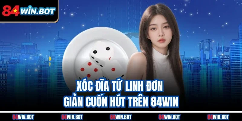 Xóc đĩa tứ linh đơn giản cuốn hút trên 84win
